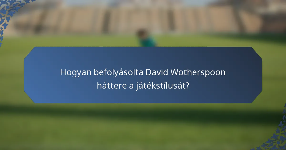 Hogyan befolyásolta David Wotherspoon háttere a játékstílusát?