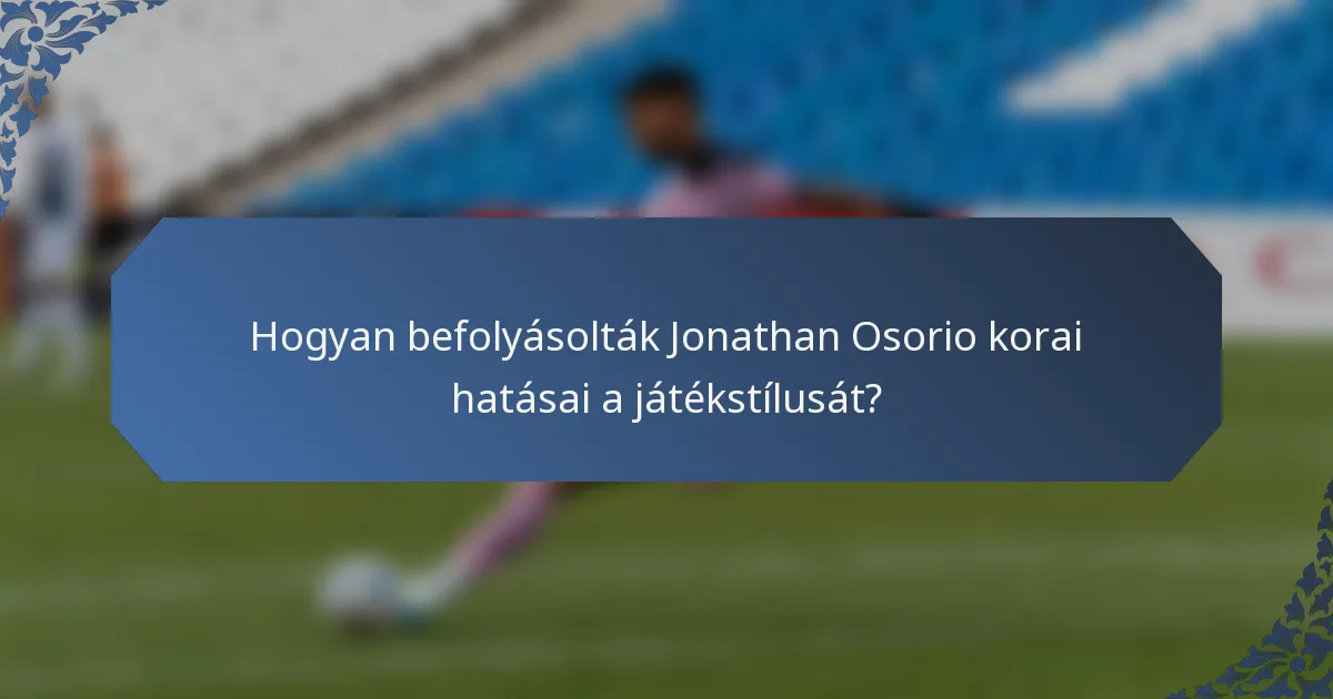 Hogyan befolyásolták Jonathan Osorio korai hatásai a játékstílusát?