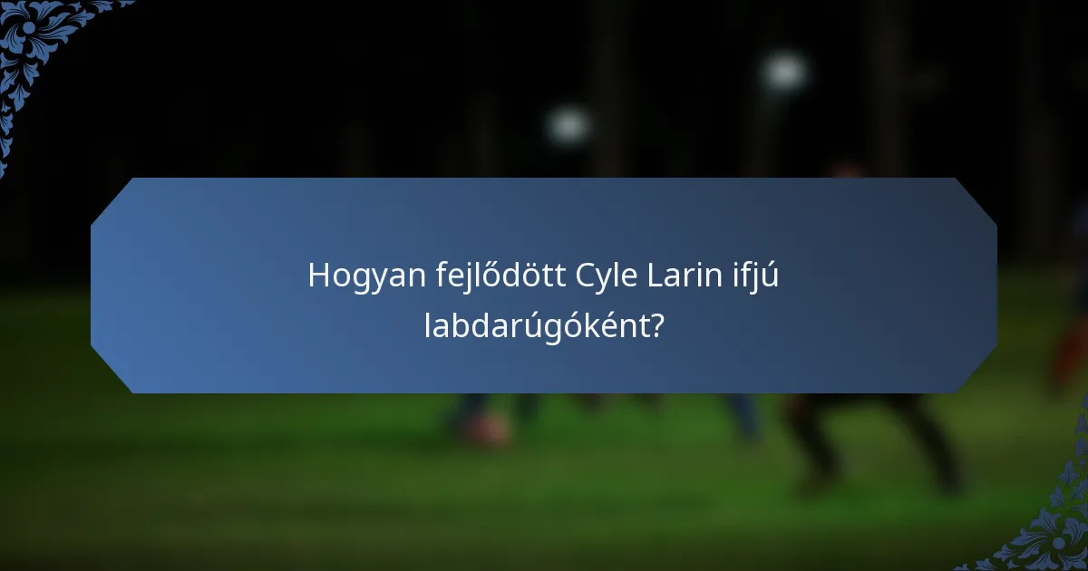 Hogyan fejlődött Cyle Larin ifjú labdarúgóként?