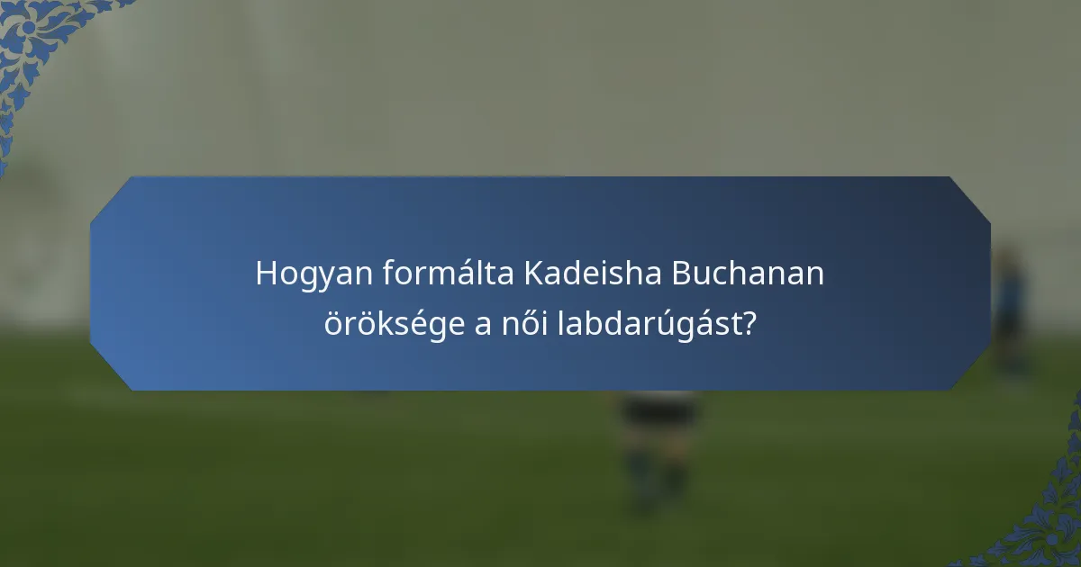 Hogyan formálta Kadeisha Buchanan öröksége a női labdarúgást?