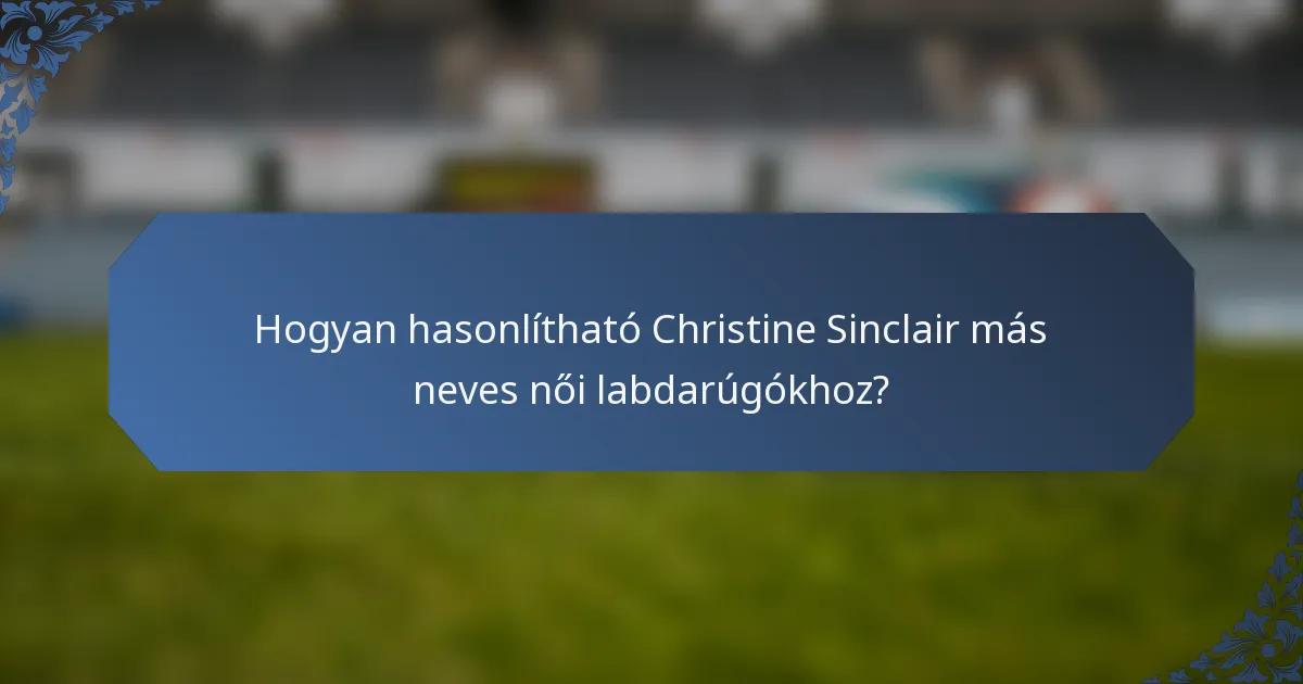 Hogyan hasonlítható Christine Sinclair más neves női labdarúgókhoz?