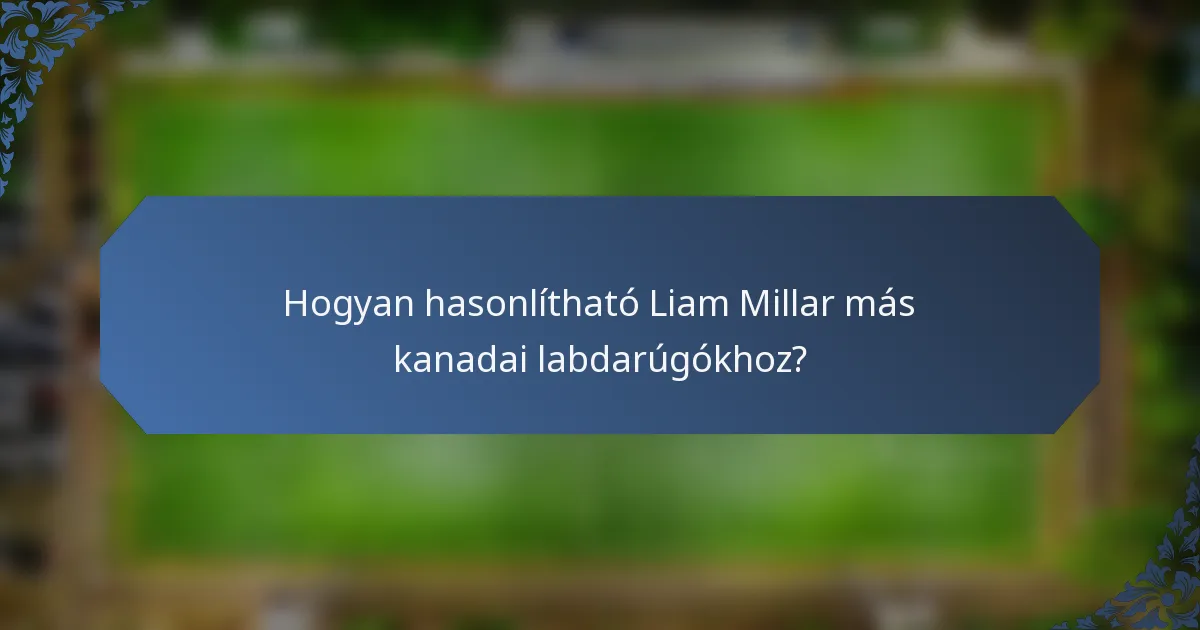 Hogyan hasonlítható Liam Millar más kanadai labdarúgókhoz?