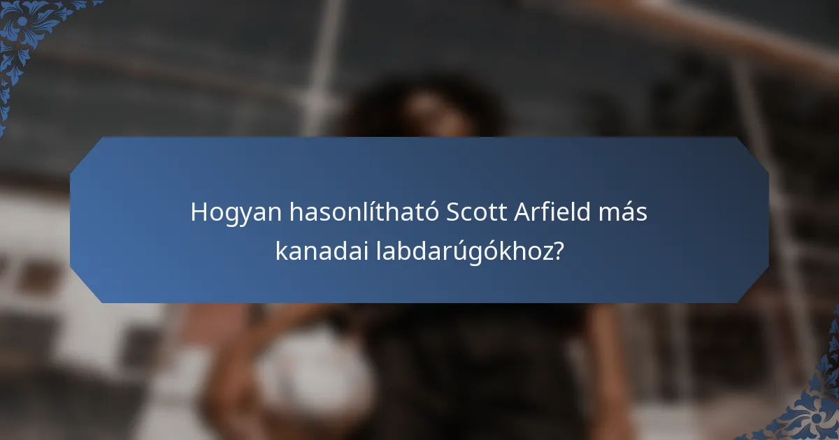Hogyan hasonlítható Scott Arfield más kanadai labdarúgókhoz?