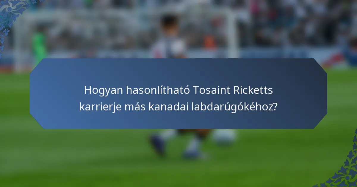 Hogyan hasonlítható Tosaint Ricketts karrierje más kanadai labdarúgókéhoz?