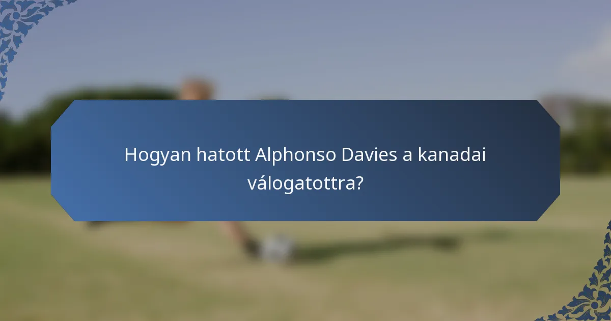 Hogyan hatott Alphonso Davies a kanadai válogatottra?