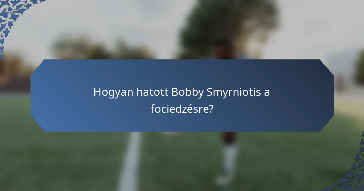Hogyan hatott Bobby Smyrniotis a fociedzésre?