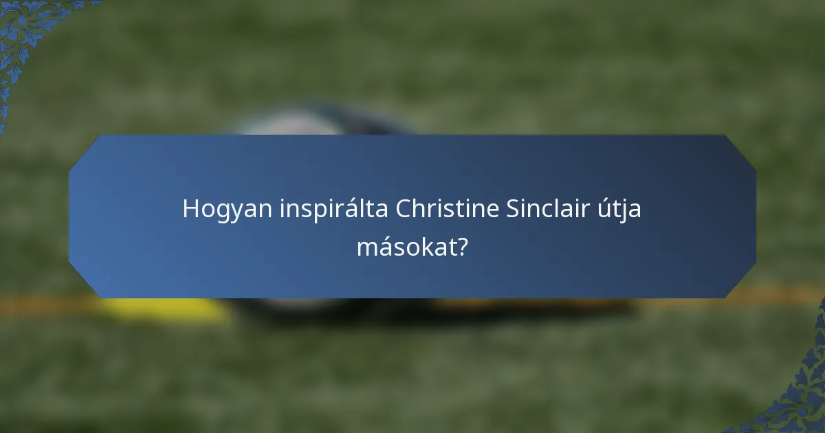 Hogyan inspirálta Christine Sinclair útja másokat?