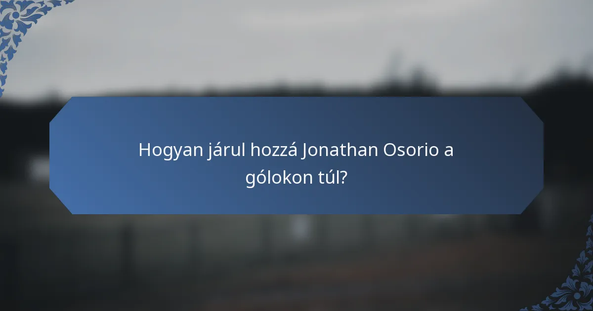 Hogyan járul hozzá Jonathan Osorio a gólokon túl?