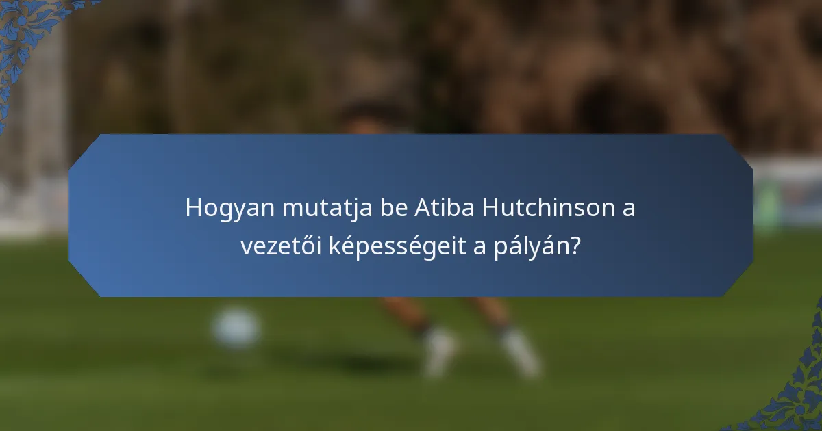 Hogyan mutatja be Atiba Hutchinson a vezetői képességeit a pályán?