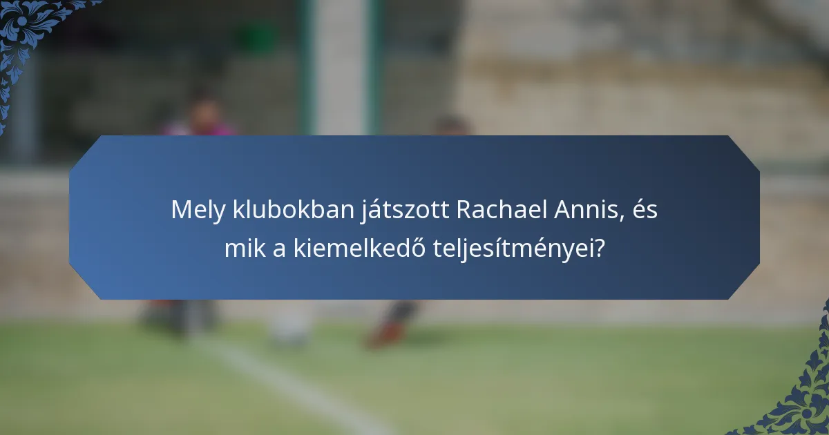 Mely klubokban játszott Rachael Annis, és mik a kiemelkedő teljesítményei?