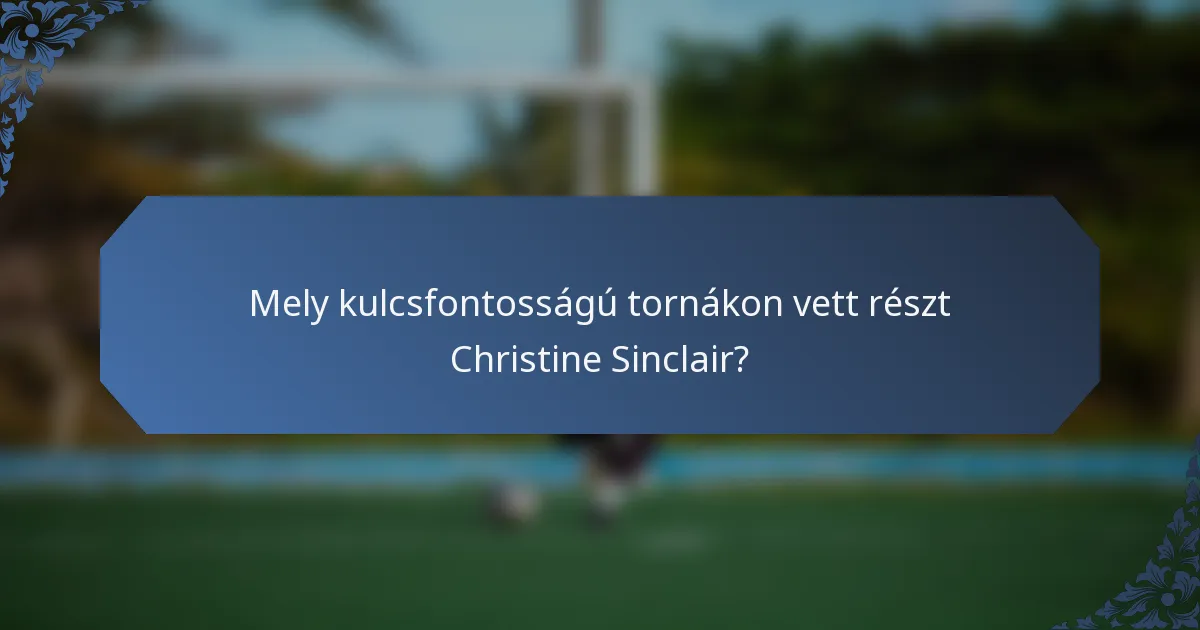 Mely kulcsfontosságú tornákon vett részt Christine Sinclair?