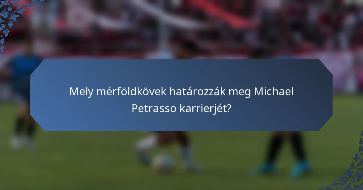 Mely mérföldkövek határozzák meg Michael Petrasso karrierjét?