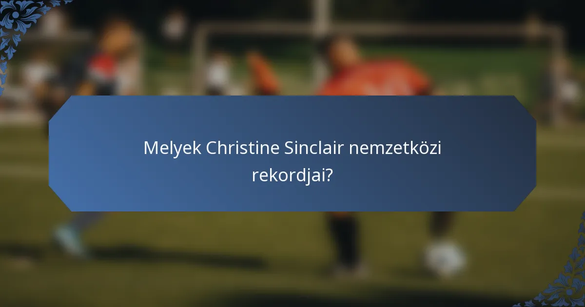 Melyek Christine Sinclair nemzetközi rekordjai?
