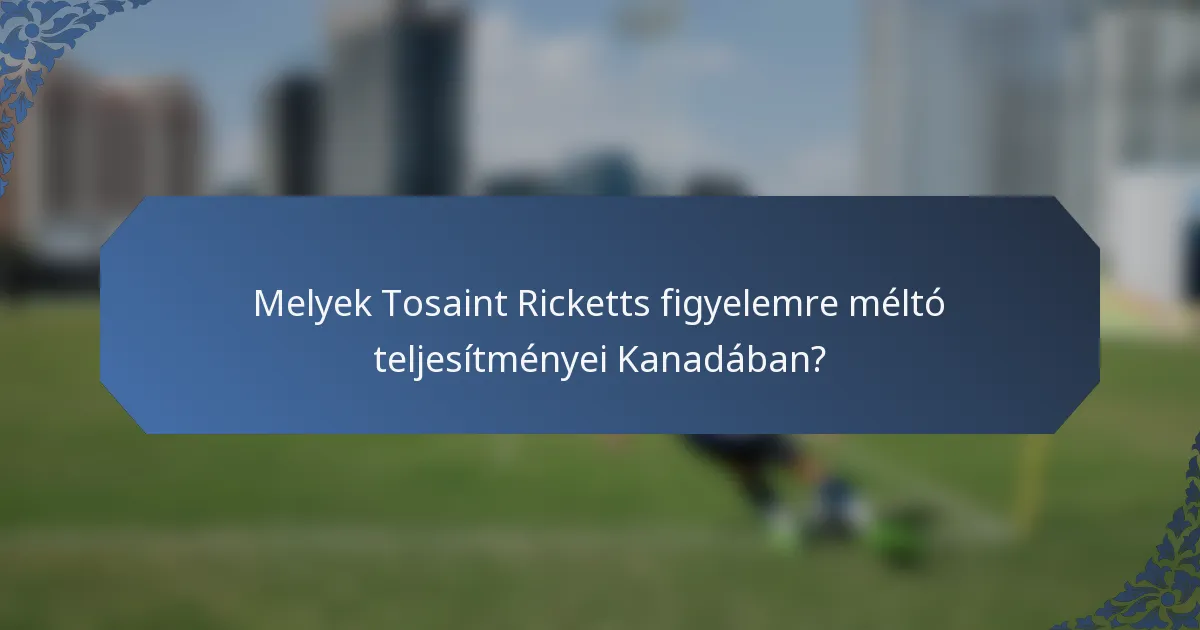 Melyek Tosaint Ricketts figyelemre méltó teljesítményei Kanadában?