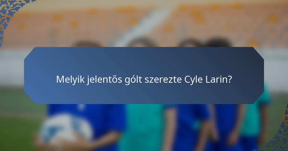 Melyik jelentős gólt szerezte Cyle Larin?