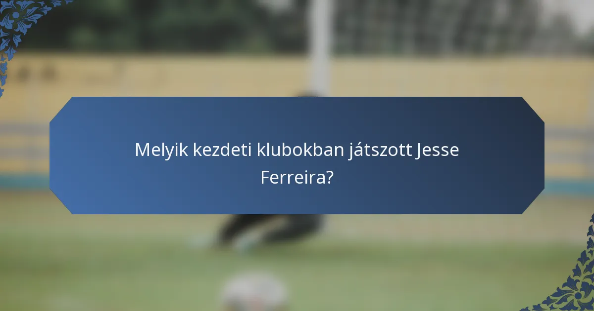 Melyik kezdeti klubokban játszott Jesse Ferreira?