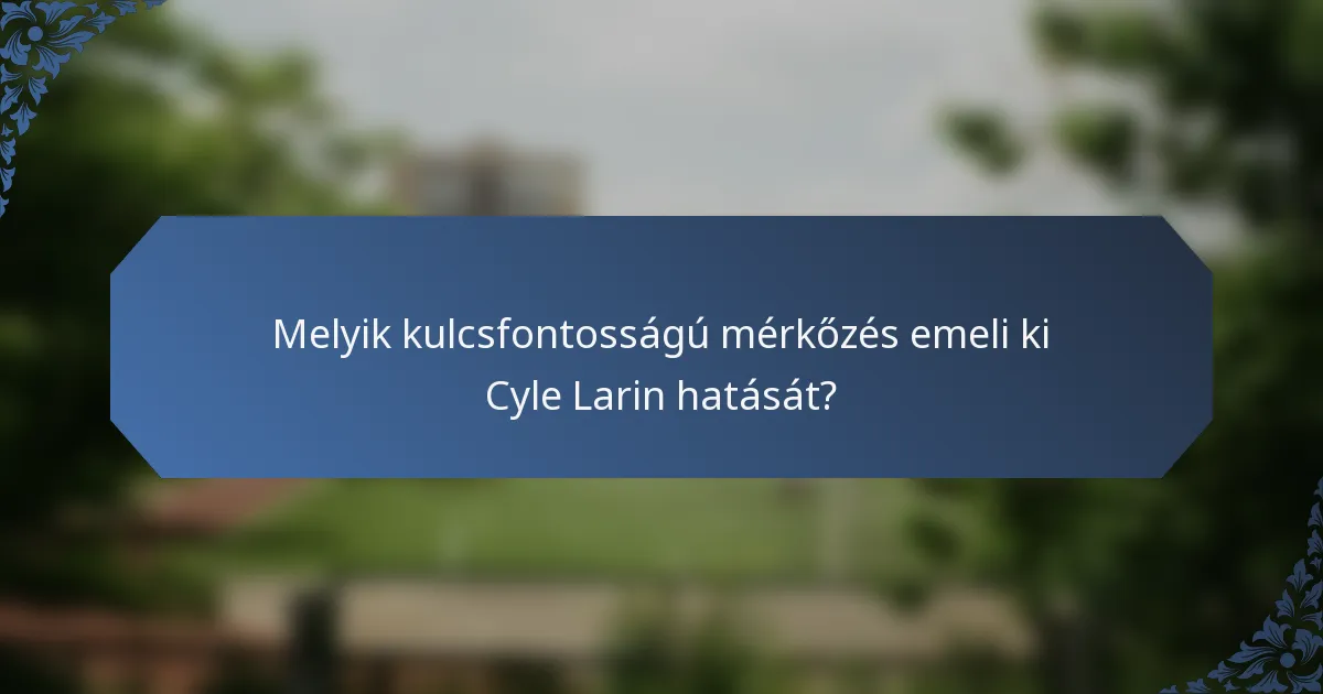 Melyik kulcsfontosságú mérkőzés emeli ki Cyle Larin hatását?