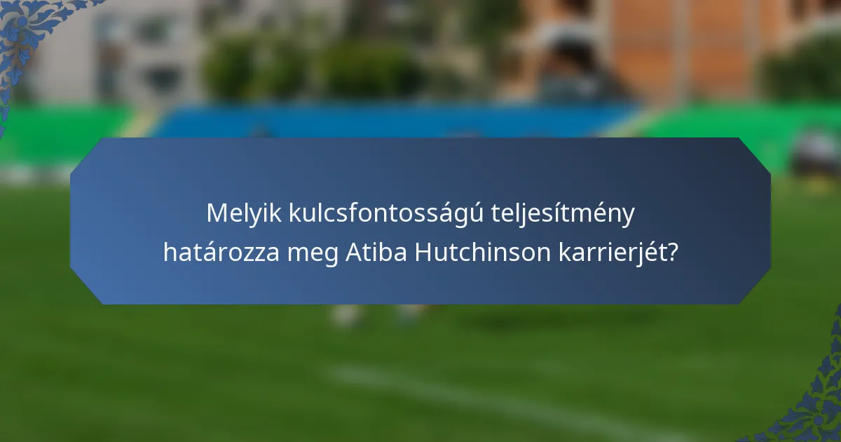 Melyik kulcsfontosságú teljesítmény határozza meg Atiba Hutchinson karrierjét?