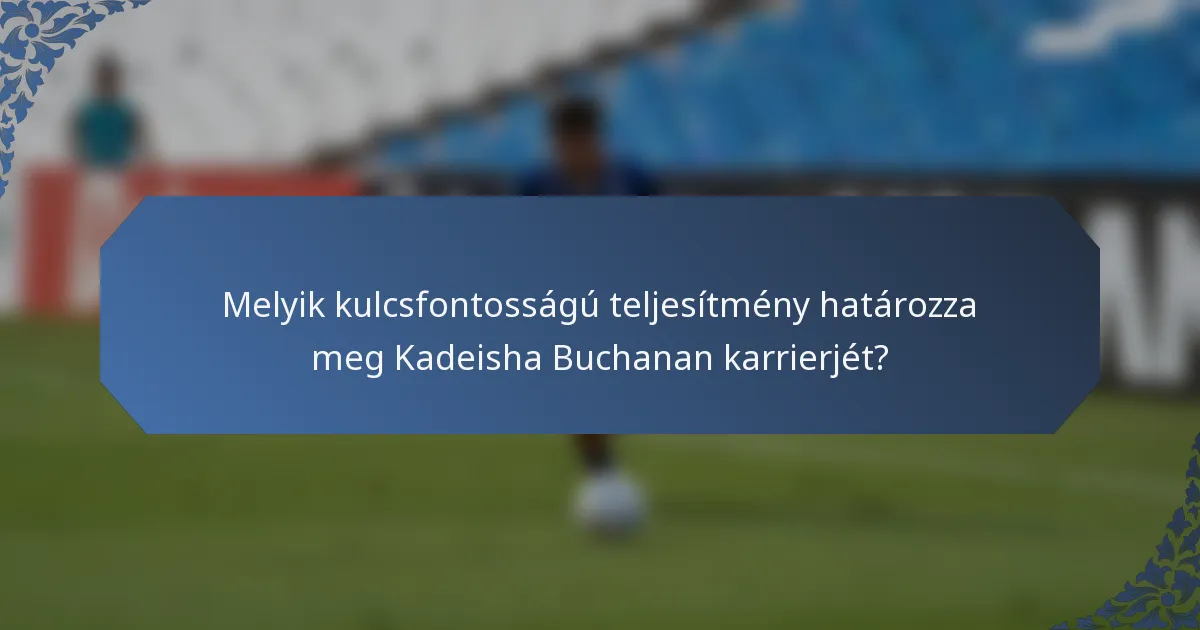 Melyik kulcsfontosságú teljesítmény határozza meg Kadeisha Buchanan karrierjét?