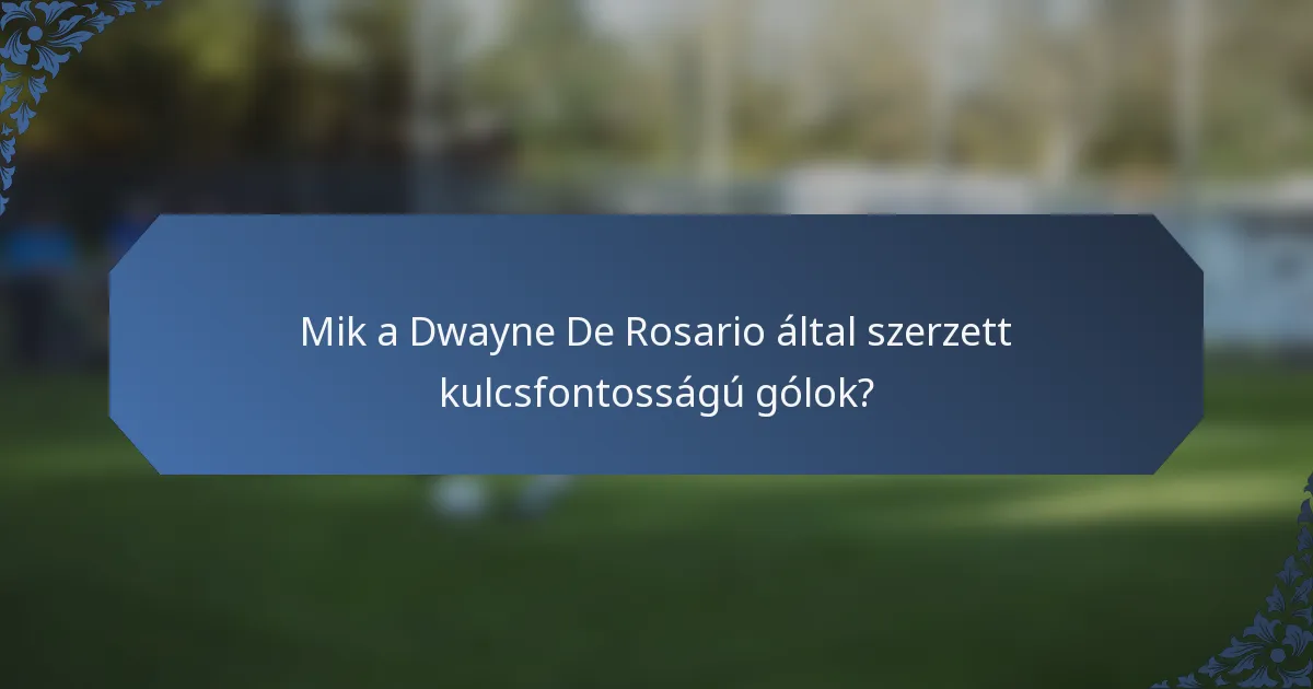Mik a Dwayne De Rosario által szerzett kulcsfontosságú gólok?
