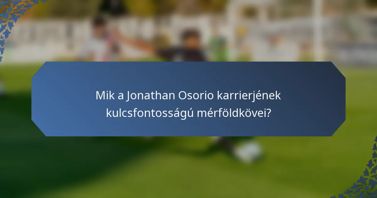 Mik a Jonathan Osorio karrierjének kulcsfontosságú mérföldkövei?