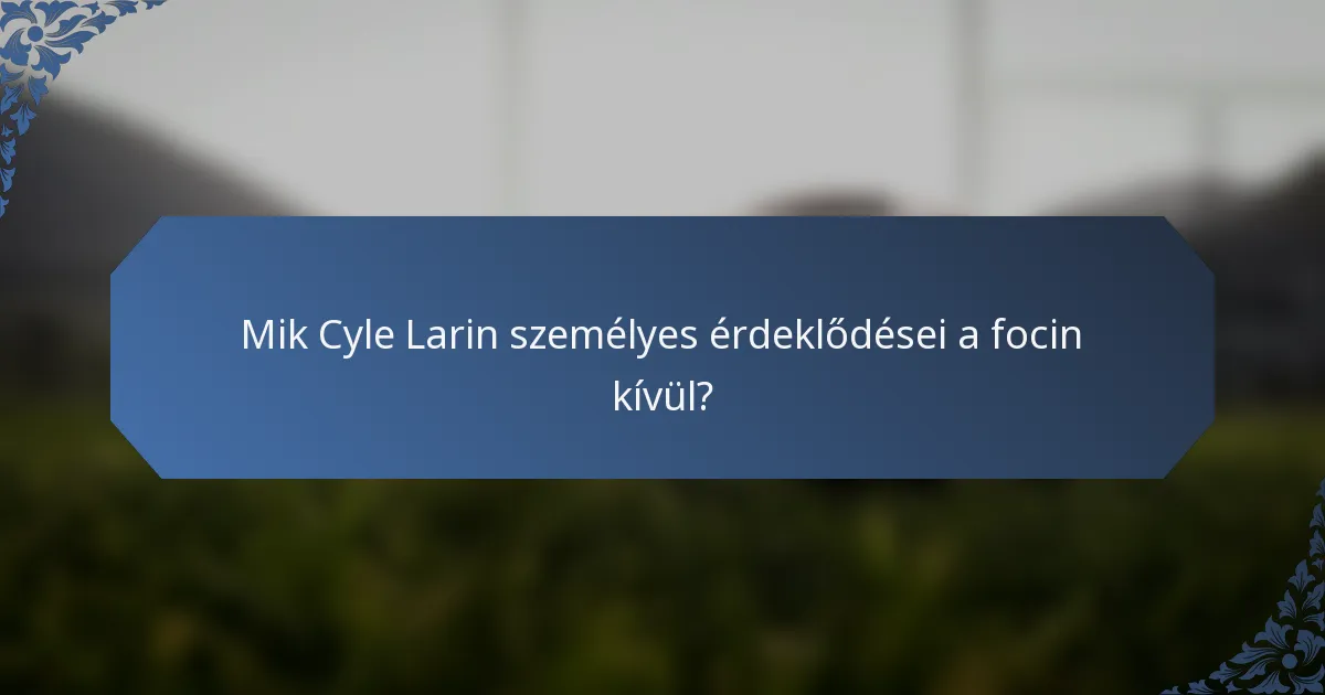 Mik Cyle Larin személyes érdeklődései a focin kívül?