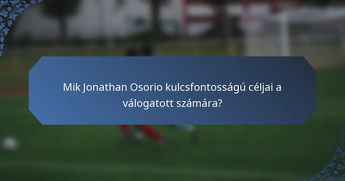 Mik Jonathan Osorio kulcsfontosságú céljai a válogatott számára?