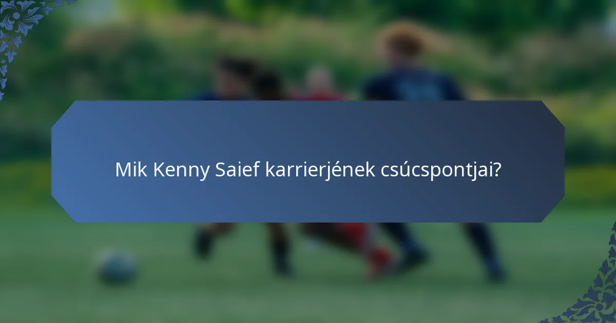 Mik Kenny Saief karrierjének csúcspontjai?