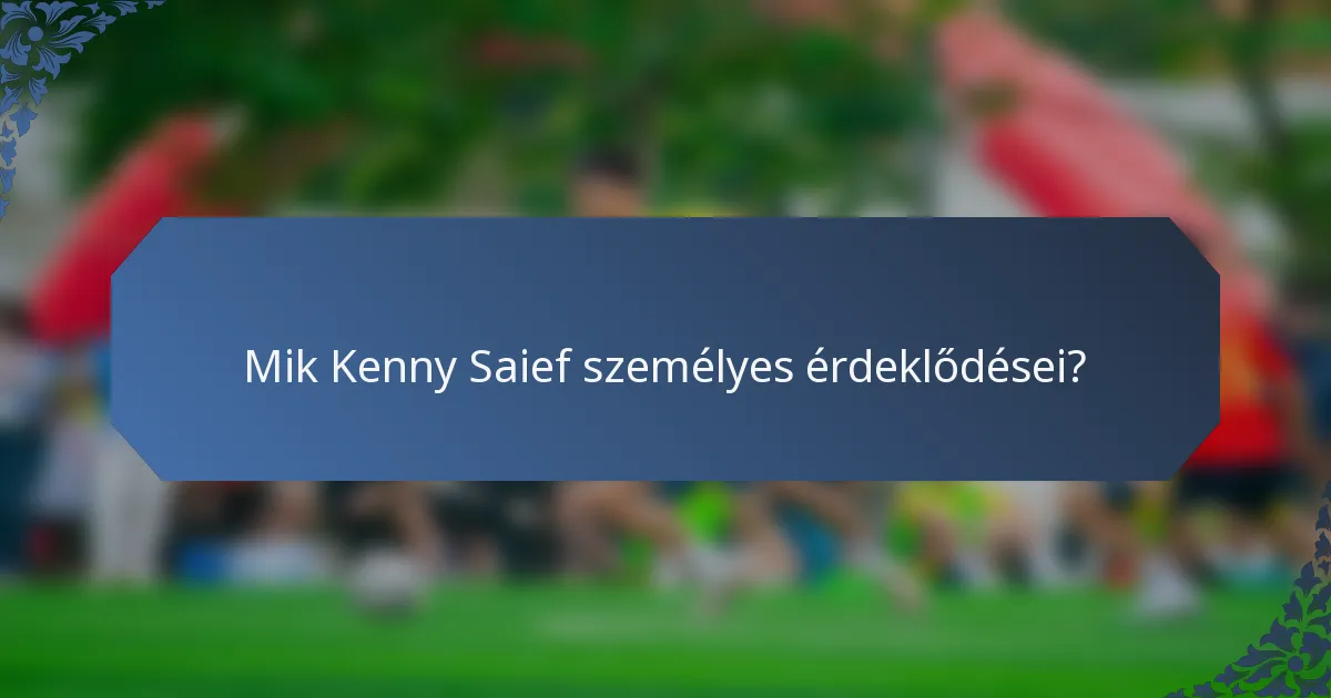 Mik Kenny Saief személyes érdeklődései?