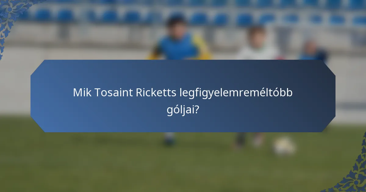 Mik Tosaint Ricketts legfigyelemreméltóbb góljai?
