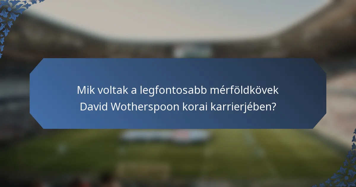 Mik voltak a legfontosabb mérföldkövek David Wotherspoon korai karrierjében?
