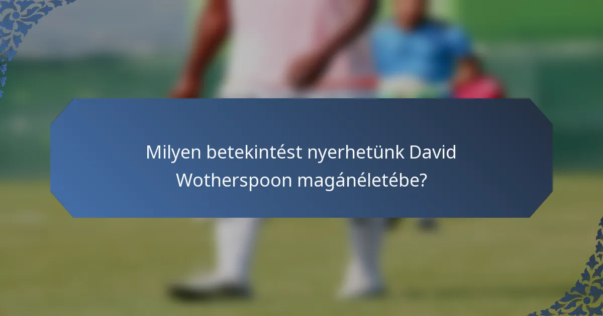 Milyen betekintést nyerhetünk David Wotherspoon magánéletébe?