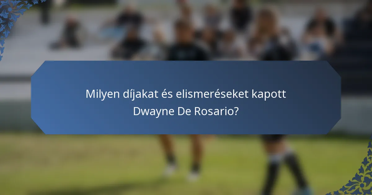 Milyen díjakat és elismeréseket kapott Dwayne De Rosario?