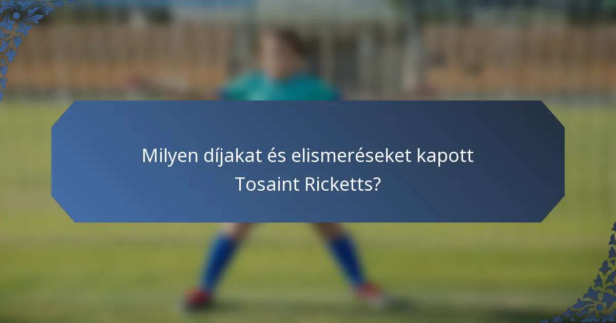 Milyen díjakat és elismeréseket kapott Tosaint Ricketts?