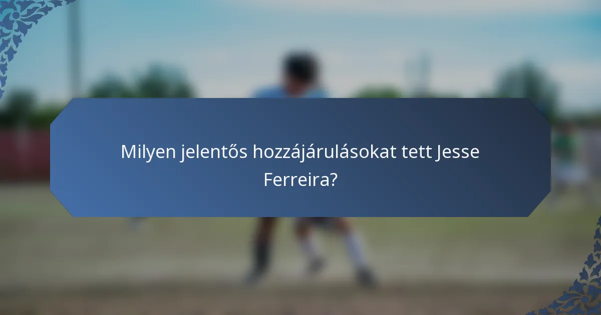 Milyen jelentős hozzájárulásokat tett Jesse Ferreira?