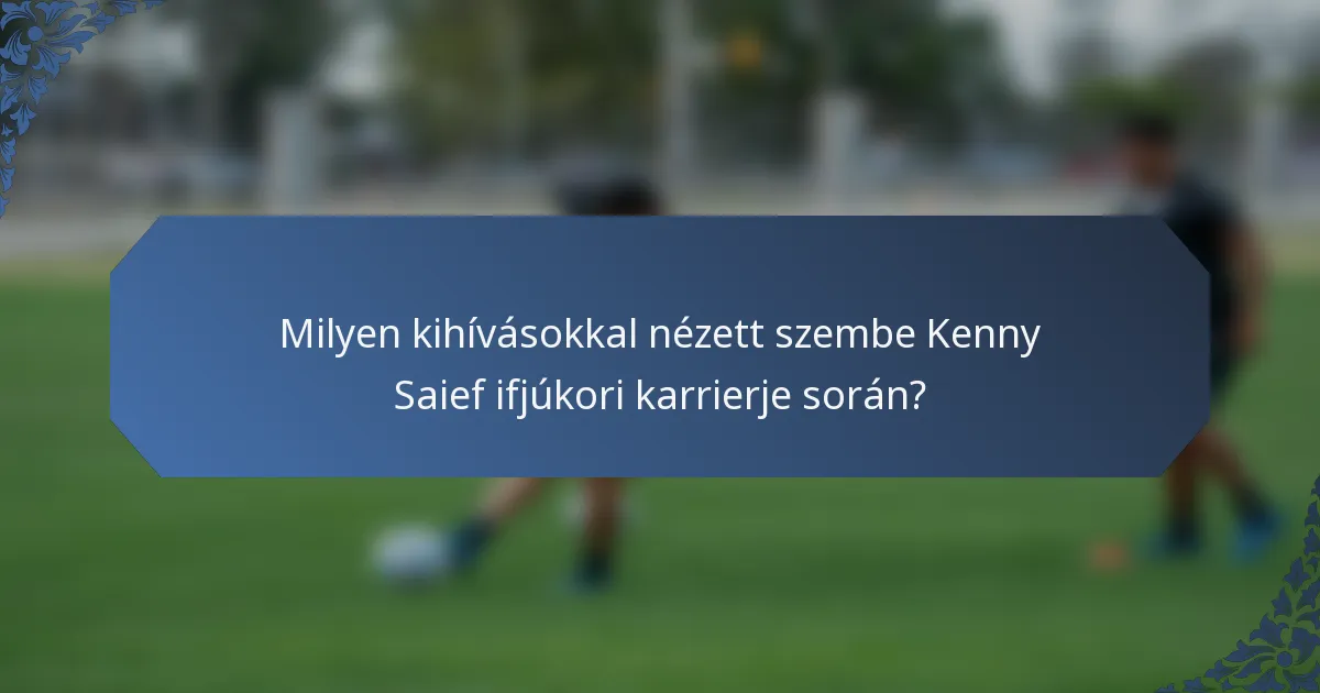 Milyen kihívásokkal nézett szembe Kenny Saief ifjúkori karrierje során?
