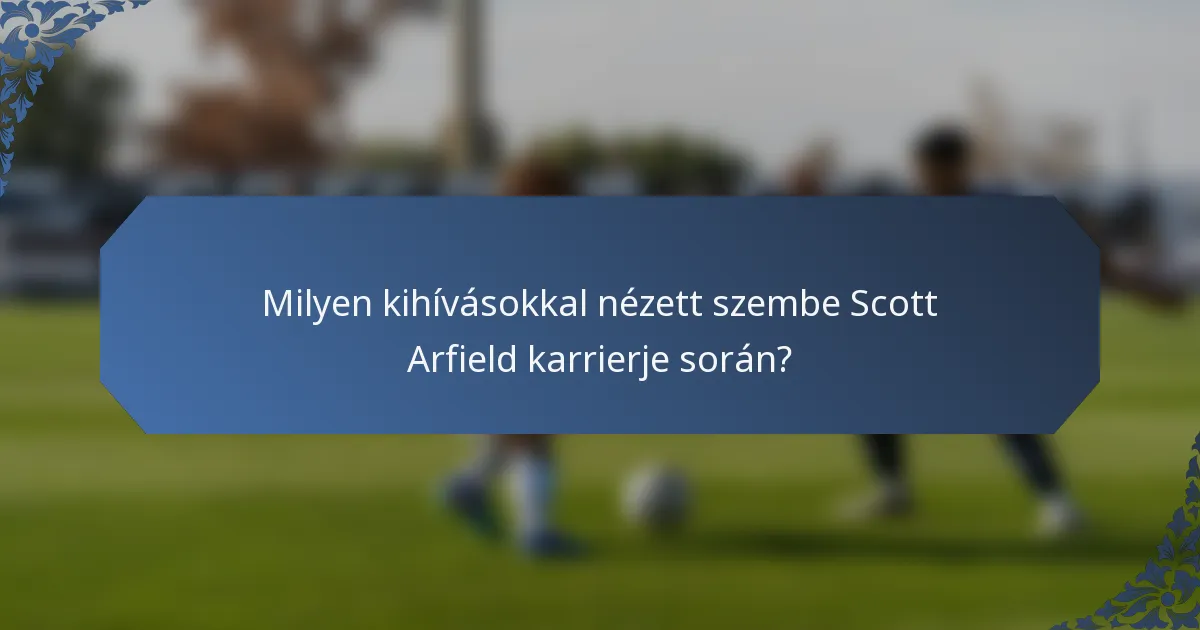 Milyen kihívásokkal nézett szembe Scott Arfield karrierje során?