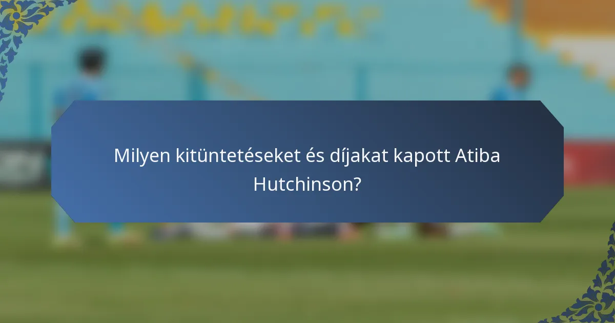 Milyen kitüntetéseket és díjakat kapott Atiba Hutchinson?