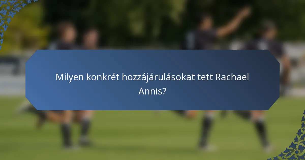 Milyen konkrét hozzájárulásokat tett Rachael Annis?