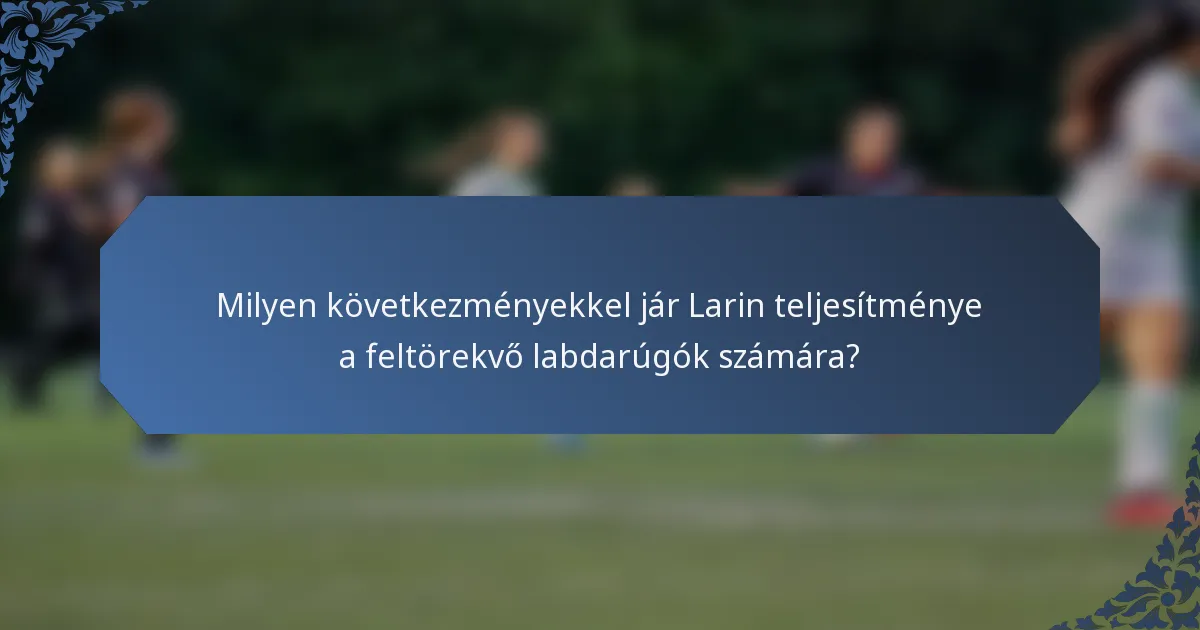 Milyen következményekkel jár Larin teljesítménye a feltörekvő labdarúgók számára?