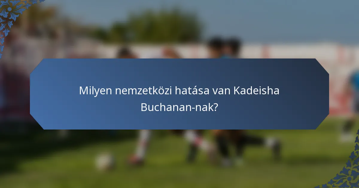 Milyen nemzetközi hatása van Kadeisha Buchanan-nak?