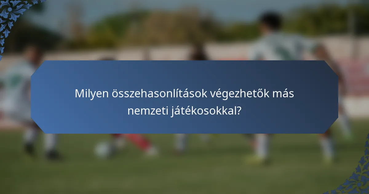 Milyen összehasonlítások végezhetők más nemzeti játékosokkal?