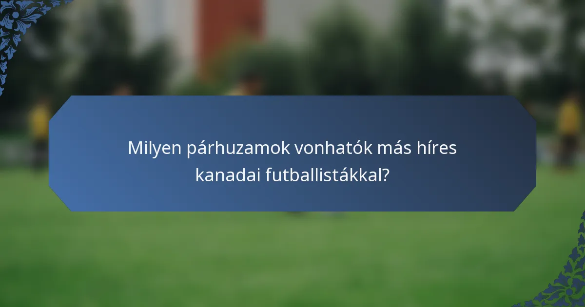 Milyen párhuzamok vonhatók más híres kanadai futballistákkal?