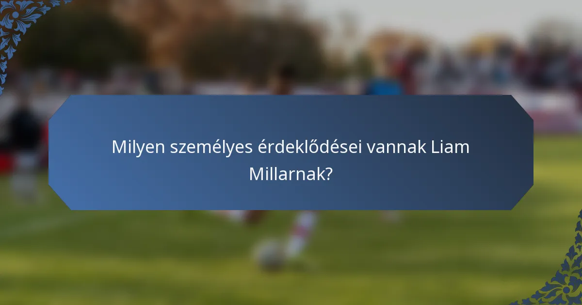 Milyen személyes érdeklődései vannak Liam Millarnak?